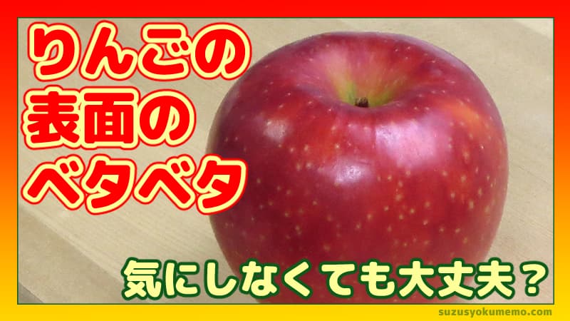 りんごの表面のベタベタは気にしなくて大丈夫？